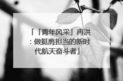 「青年风采」冉洪：做挺膺担当的新时代航天奋斗者