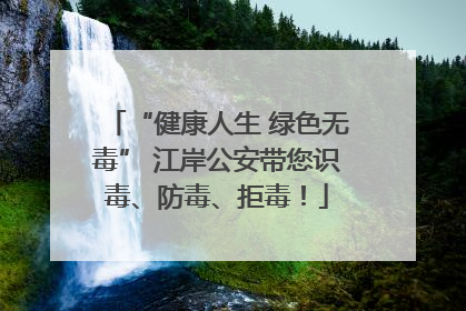 “健康人生 绿色无毒” 江岸公安带您识毒、防毒、拒毒！