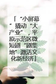 “小屏幕”撬动“大产业”，平原示范区微短剧“剧集地”激活文化新经济