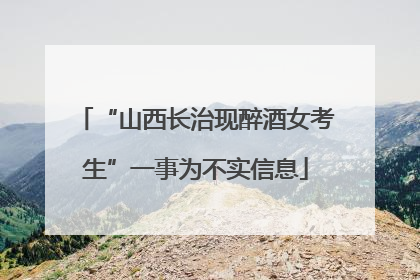 “山西长治现醉酒女考生”一事为不实信息