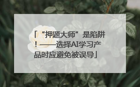 “押题大师”是陷阱！——选择AI学习产品时应避免被误导