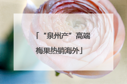 “泉州产”高端梅果热销海外