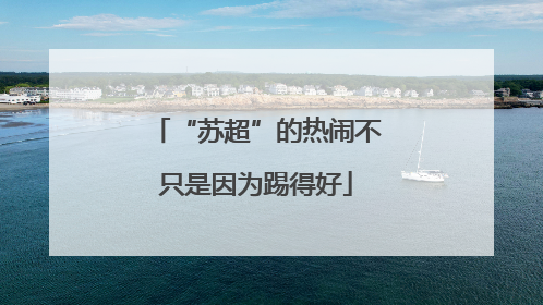 “苏超”的热闹不只是因为踢得好