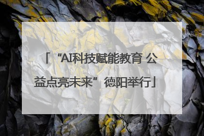 “AI科技赋能教育 公益点亮未来”德阳举行