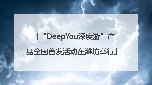 “DeepYou深度游”产品全国首发活动在潍坊举行