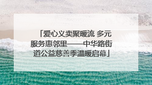 爱心义卖聚暖流 多元服务惠邻里——中华路街道公益慈善季温暖启幕