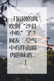 短剧的风吹到“沙县小吃”了？网友：空气中有拌面扁肉的味道……