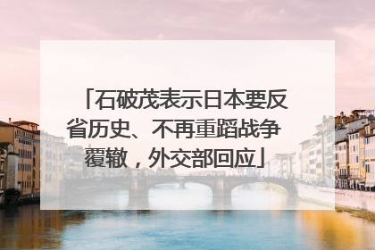 石破茂表示日本要反省历史、不再重蹈战争覆辙，外交部回应