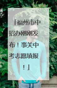 福州市中招办刚刚发布！事关中考志愿填报！
