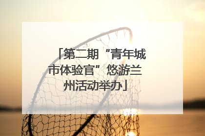 第二期“青年城市体验官”悠游兰州活动举办