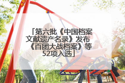 第六批《中国档案文献遗产名录》发布《百团大战档案》等52项入选