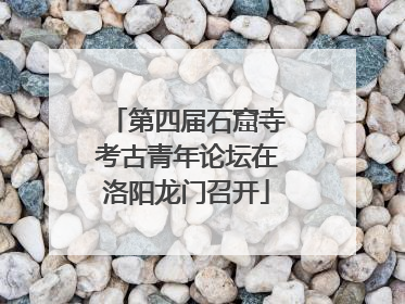 第四届石窟寺考古青年论坛在洛阳龙门召开