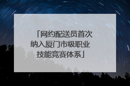 网约配送员首次纳入厦门市级职业技能竞赛体系