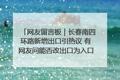 网友留言板｜长春南四环路新增出口引热议 有网友问能否改出口为入口？官方回应来了