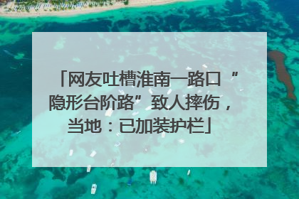 网友吐槽淮南一路口“隐形台阶路”致人摔伤，当地：已加装护栏
