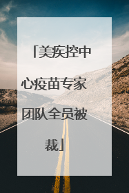 美疾控中心疫苗专家团队全员被裁