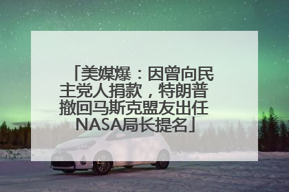 美媒爆：因曾向民主党人捐款，特朗普撤回马斯克盟友出任NASA局长提名