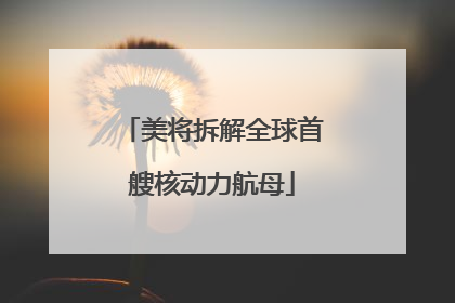 美将拆解全球首艘核动力航母