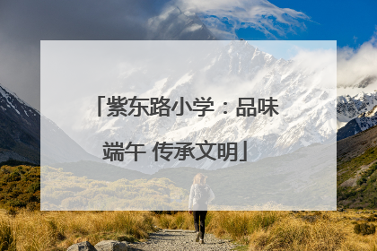 紫东路小学：品味端午 传承文明