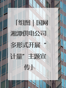 组图｜国网湘潭供电公司多形式开展“计量”主题宣传