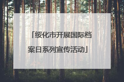 绥化市开展国际档案日系列宣传活动