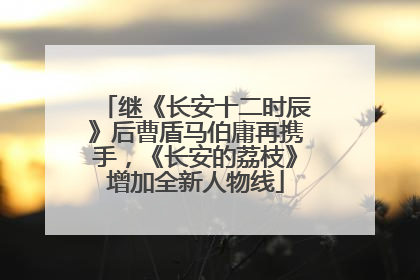 继《长安十二时辰》后曹盾马伯庸再携手，《长安的荔枝》增加全新人物线