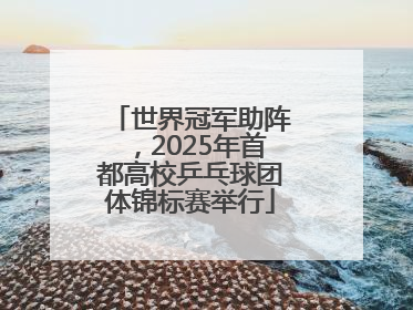 世界冠军助阵，2025年首都高校乒乓球团体锦标赛举行