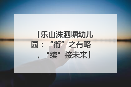 乐山洙泗塘幼儿园：“衔”之有略，“续”接未来
