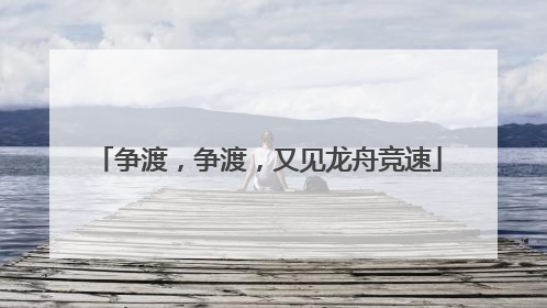 争渡，争渡，又见龙舟竞速