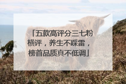 五款高评分三七粉横评，养生不踩雷，榜首品质真不低调