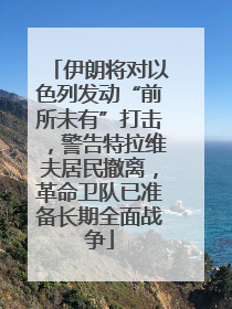 伊朗将对以色列发动“前所未有”打击，警告特拉维夫居民撤离，革命卫队已准备长期全面战争