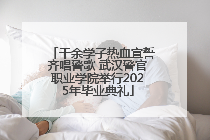 千余学子热血宣誓齐唱警歌 武汉警官职业学院举行2025年毕业典礼