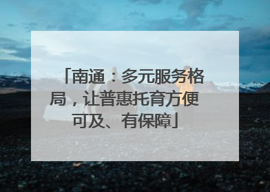 南通：多元服务格局，让普惠托育方便可及、有保障