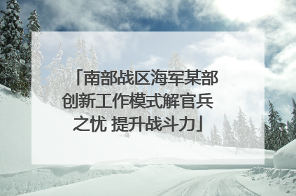 南部战区海军某部创新工作模式解官兵之忧 提升战斗力