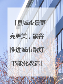 县城夜景更亮更美，景谷推进城市路灯节能化改造