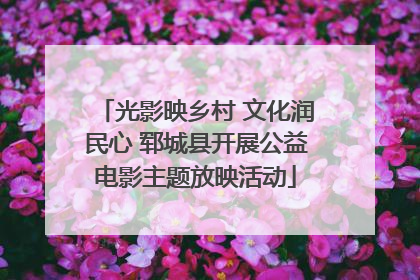 光影映乡村 文化润民心 郓城县开展公益电影主题放映活动
