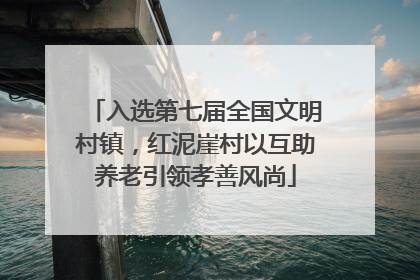 入选第七届全国文明村镇，红泥崖村以互助养老引领孝善风尚