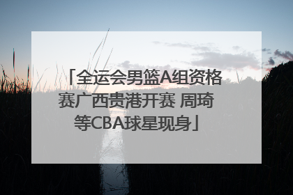 全运会男篮A组资格赛广西贵港开赛 周琦等CBA球星现身
