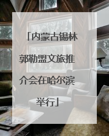 内蒙古锡林郭勒盟文旅推介会在哈尔滨举行