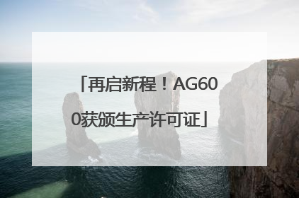 再启新程！AG600获颁生产许可证