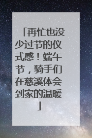 再忙也没少过节的仪式感！端午节，骑手们在慈溪体会到家的温暖