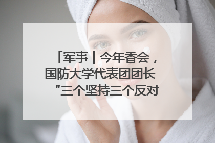 军事｜今年香会，国防大学代表团团长“三个坚持三个反对”说明了什么？