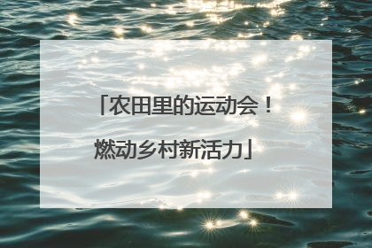 农田里的运动会！燃动乡村新活力