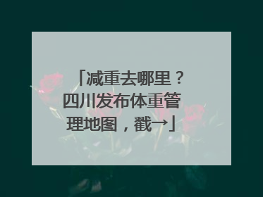 减重去哪里？四川发布体重管理地图，戳→
