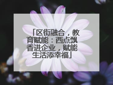 区街融合，教育赋能：西点飘香进企业，赋能生活添幸福