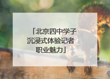 北京四中学子沉浸式体验记者职业魅力