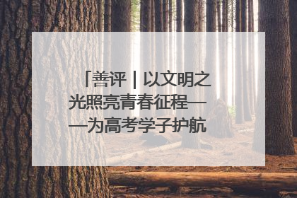 善评｜以文明之光照亮青春征程——为高考学子护航新时代成长之路
