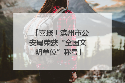 喜报！滨州市公安局荣获“全国文明单位”称号