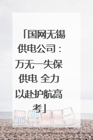 国网无锡供电公司：万无一失保供电 全力以赴护航高考