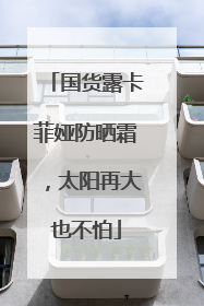 国货露卡菲娅防晒霜，太阳再大也不怕
